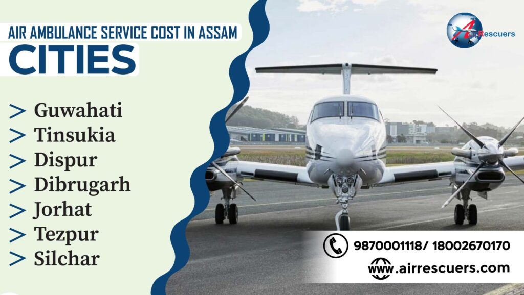 Air Ambulance service cost in Assam cities Guwahati, Tinsukia, Dispur, Dibrugarh, Jorhat, Tezpur & Silchar